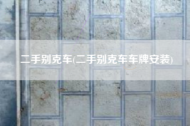 二手别克车(二手别克车车牌安装)