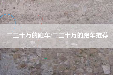 二三十万的跑车/二三十万的跑车推荐