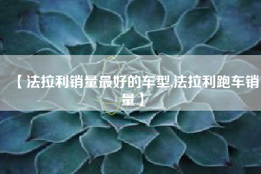 【法拉利销量最好的车型,法拉利跑车销量】