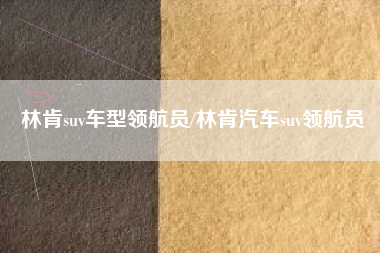 林肯suv车型领航员/林肯汽车suv领航员 林肯suv车型领航员/林肯汽车suv领航员